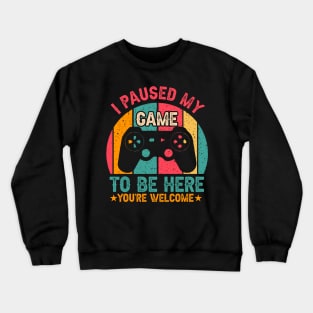 I Paused My Game To Be Here Gamer Video Games Crewneck Sweatshirt